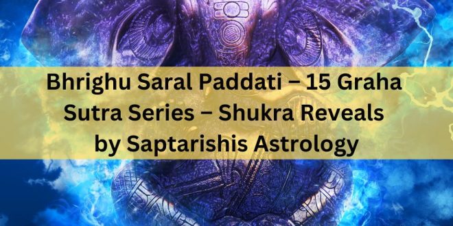 Bhrighu Saral Paddati – 15 Graha Sutra Series – Shukra Reveals By Saptarishis Astrology