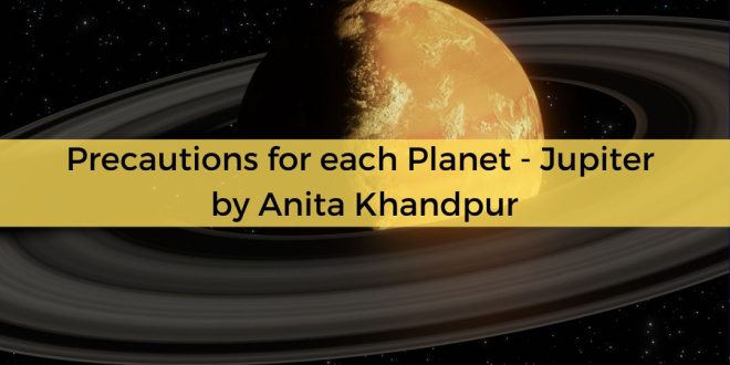 Precautions for each Planet - Jupiter by Anita Khandpur