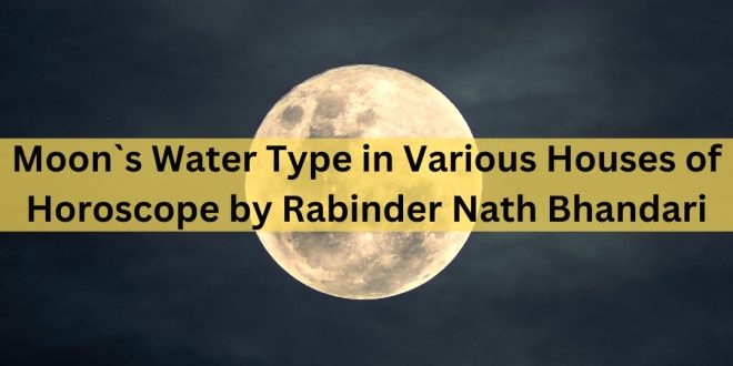Moon`s Water Type in Various Houses of Horoscope by Rabinder Nath Bhandari