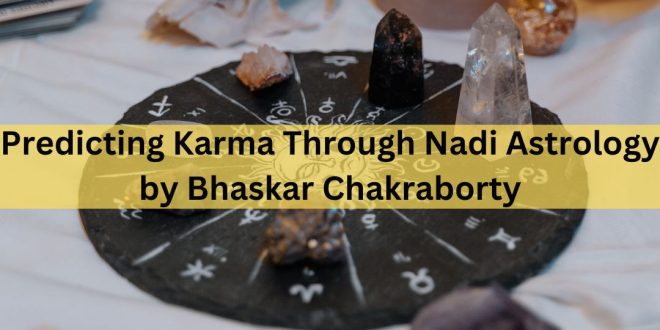 Predicting Karma Through Nadi Astrology by Bhaskar Chakraborty