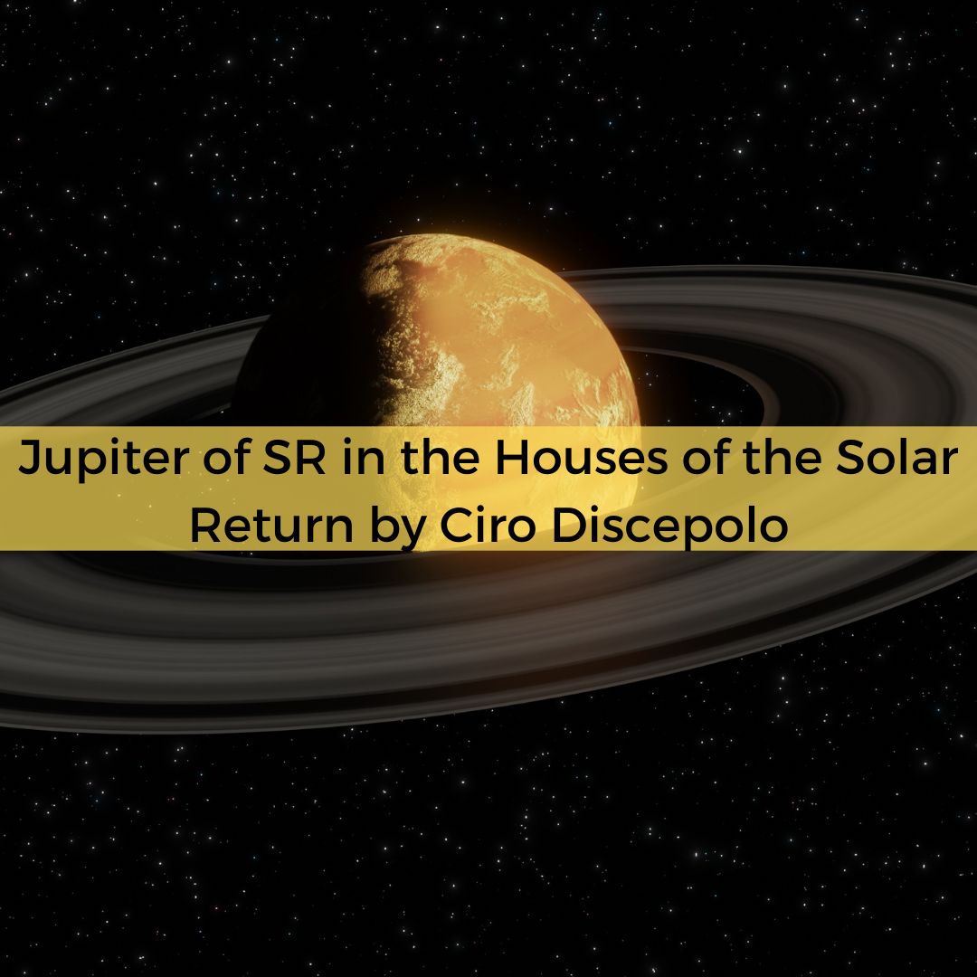 Jupiter of SR in the Houses of the Solar Return By Ciro Discepolo