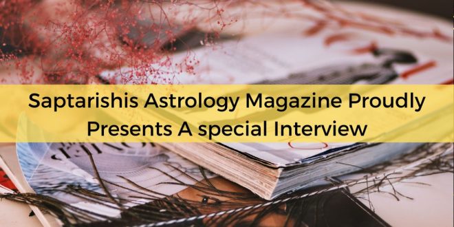 Saptarishis Astrology Magazine Proudly Presents A special Interview