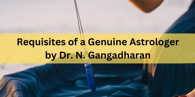 Requisites of a Genuine Astrologer by Dr. N. Gangadharan