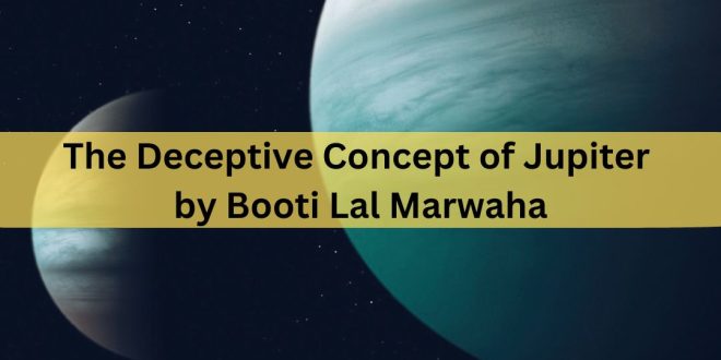 The Deceptive Concept of Jupiter by Booti Lal Marwaha