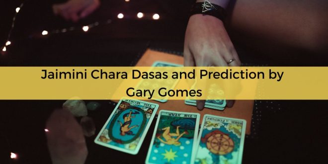Jaimini Chara Dasas and Prediction by Gary Gomes