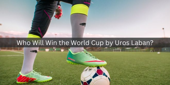 Who Will Win the World Cup by Uros Laban