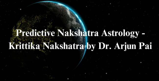 Predictive Nakshatra Astrology – Krittika Nakshatra by Dr. Arjun Pai