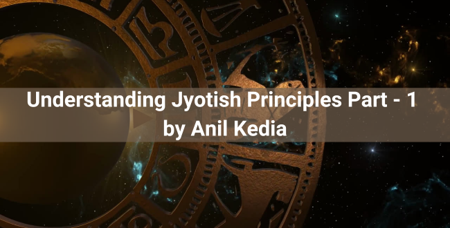 Understanding Jyotish Principles Part – 1