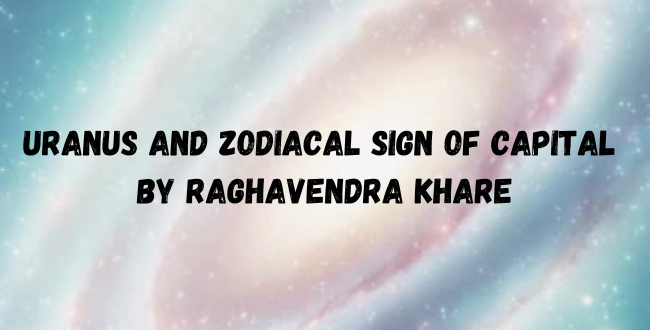 Uranus and Zodiacal Sign of Capital by Raghavendra Khare